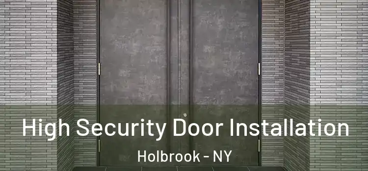 High Security Door Installation Holbrook - NY
